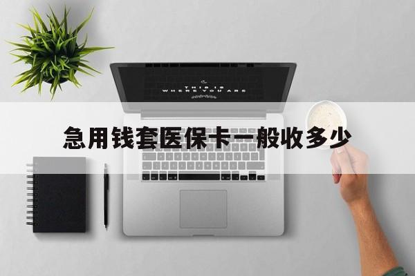 白城最新急用钱套医保卡一般收多少方法分析(最方便真实的白城套医保卡一般几个点方法)