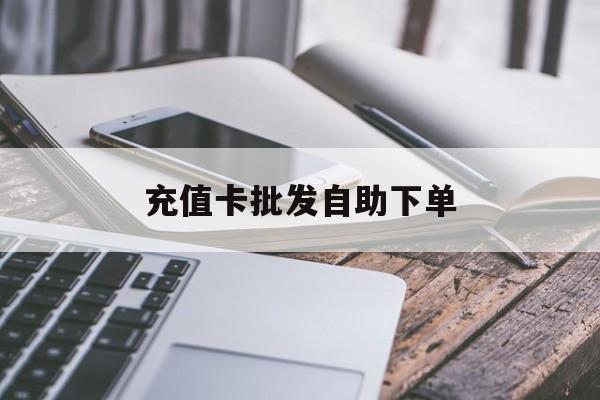 白城最新充值卡批发自助下单方法分析(最方便真实的白城充值卡批发哪里有正规渠道方法)