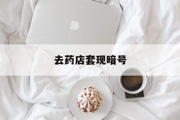 白城最新去药店套现暗号方法分析(最方便真实的白城去药店套现暗号是真的吗方法)