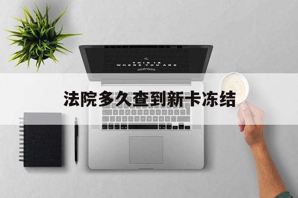 白城最新法院多久查到新卡冻结方法分析(最方便真实的白城法院多久查到新卡冻结记录方法)
