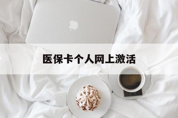 白城最新医保卡个人网上激活方法分析(最方便真实的白城医保卡个人网上激活要多久方法)