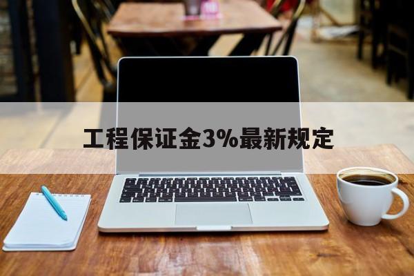 白城最新工程保证金3%最新规定方法分析(最方便真实的白城工程保证金一般要交多少钱多少方法)